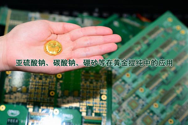 亞硫酸鈉、碳酸鈉、硼砂等在黃金提純中的應(yīng)用