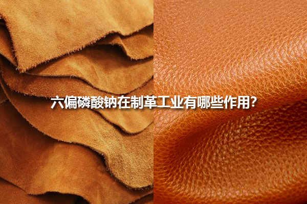六偏磷酸鈉在制革工業(yè)有哪些作用？